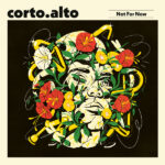 Corto.alto – Not For Now