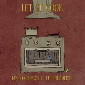 Mr. Egglemon & The Headfish – Let It Cook
